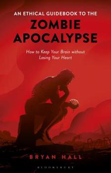 Hardcover An Ethical Guidebook to the Zombie Apocalypse: How to Keep Your Brain Without Losing Your Heart Book