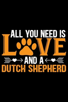All You Need Is Love and a Dutch Shepherd: Cool Dutch Shepherd Dog Journal Notebook - Gifts Idea for Dutch Shepherd Dog Lovers Notebook for Men & Women.