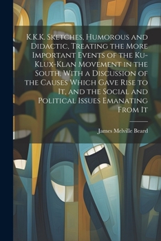 Paperback K.K.K. Sketches, Humorous and Didactic, Treating the More Important Events of the Ku-Klux-Klan Movement in the South. With a Discussion of the Causes Book