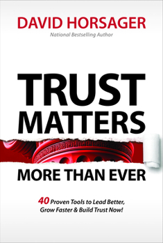 Hardcover Trust Matters More Than Ever: 40 Proven Tools to Lead Better, Grow Faster & Build Trust Now! Book