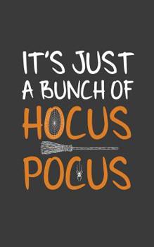 It's Just A Bunch Of Hocus Pocus: It's Just A Bunch Of Hocus Pocus Notebook - Funny Halloween October 31st Party Doodle Diary Book Gift For Witch Or Witches Lover! With Orange Spunk Design With Graphi