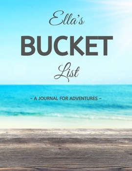 Paperback Ella's Bucket List: A Creative, Personalized Bucket List Gift For Ella To Journal Adventures. 8.5 X 11 Inches - 120 Pages (54 'What I Want Book