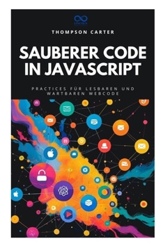 Sauberer Code in JavaScript: Best Practices für lesbaren und wartbaren Webcode (German Edition)