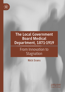 Hardcover The Local Government Board Medical Department, 1871-1919: From Innovation to Stagnation Book