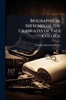 Paperback Biographical Sketches of the Graduates of Yale College Book
