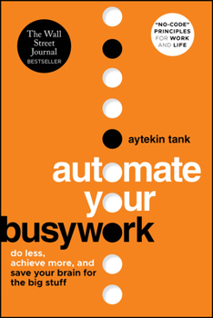 Paperback Automate Your Busywork: Do Less, Achieve More, and Save Your Brain for the Big Stuff Book