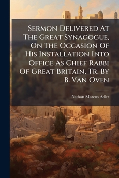 Sermon Delivered at the Great Synagogue, on the Occasion of His Installation Into Office as Chief Rabbi of Great Britain, Tr. by B. Van Oven