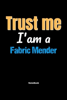 Trust Me I'm A Fabric Mender Notebook - Fabric Mender Funny Gift: Lined Notebook / Journal Gift, 120 Pages, 6x9, Soft Cover, Matte Finish