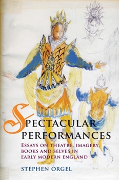 Paperback Spectacular Performances: Essays on Theatre, Imagery, Books, and Selves in Early Modern England Book