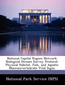 Paperback National Capital Region Network Biological Stream Survey Protocol: Physical Habitat, Fish, and Aquatic Macroinvertebrate Vital Signs Book