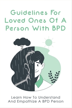 Paperback Guidelines For Loved Ones Of A Person With BPD: Learn How To Understand And Empathize A BPD Person: The Signals Of Borderline Personality Disorder Book