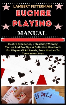 Paperback Euchre Playing Manual: Euchre Excellence, Unleashing Winning Tactics And Pro Tips, A Definitive Handbook For Players Of All Levels, From Novi [Large Print] Book