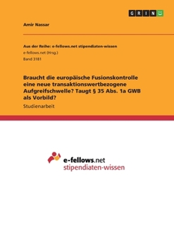 Braucht die europ�ische Fusionskontrolle eine neue transaktionswertbezogene Aufgreifschwelle? Taugt � 35 Abs. 1a GWB als Vorbild?
