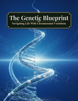 The Genetic Blueprint: Navigating Life With Chromosomal Variations