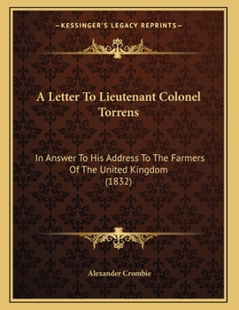 Paperback A Letter To Lieutenant Colonel Torrens: In Answer To His Address To The Farmers Of The United Kingdom (1832) Book