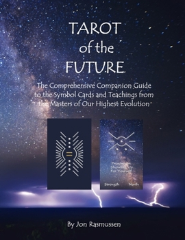 Tarot of the Future: The Comprehensive Companion Guide to the Symbol Cards and Teachings from the Masters of our Highest Evolution