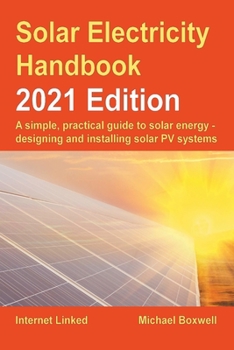 Paperback Solar Electricity Handbook - 2021 Edition: A simple, practical guide to solar energy - designing and installing solar photovoltaic systems Book