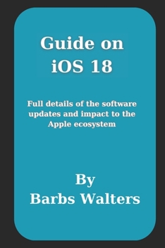 Paperback Guide on iOS 18: Full details of the software updates and impact to the Apple ecosystem Book
