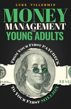 Money Management for Young Adults: From Your First Paycheck to Your First Million (Invest Now Play Later)
