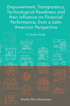 Hardcover Empowerment, Transparency, Technological Readiness and Their Influence on Financial Performance, from a Latin American Perspective: A Sector Study Book