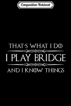Composition Notebook: Bridge Player - Funny I Play Bridge & I Know Things Journal/Notebook Blank Lined Ruled 6x9 100 Pages