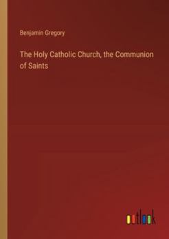 Paperback The Holy Catholic Church, the Communion of Saints Book