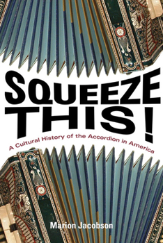 Hardcover Squeeze This!: A Cultural History of the Accordion in America Book