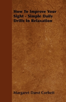 Paperback How To Improve Your Sight - Simple Daily Drills In Relaxation Book