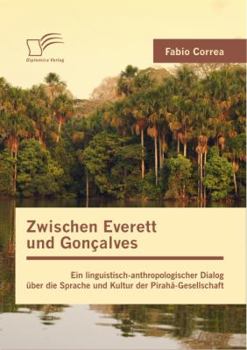 Paperback Zwischen Everett und Gonçalves: Ein linguistisch-anthropologischer Dialog über die Sprache und Kultur der Pirahã-Gesellschaft [German] Book