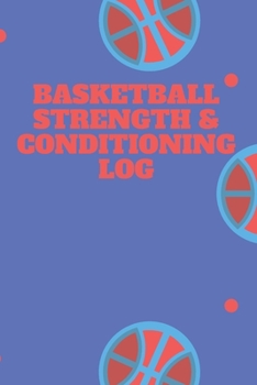 Basketball Fitness and Conditioning Log: Daily Workout Journal / Diary / Planner / Notebook For Player and Coach ( Strength, Diet, Training Routine Log )