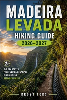 Madeira Levada Hiking Guide 2026–2027: 3–7 Day Routes, Itineraries & Practical Planning for Beginner Hikers