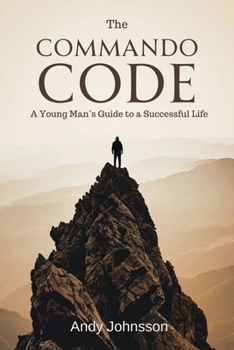 The Commando Code: A Young Man's Guide to a Successful Life