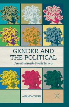 Paperback Gender and the Political: Deconstructing the Female Terrorist Book