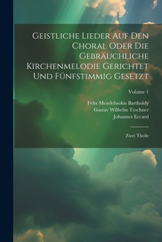 Paperback Geistliche Lieder Auf Den Choral Oder Die Gebräuchliche Kirchenmelodie Gerichtet Und Fünfstimmig Gesetzt: Zwei Theile; Volume 1 Book