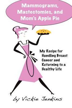 Paperback Mammograms, Mastectomies, and Mom's Apple Pie: My Recipe for Handling Breast Cancer and Returning to a Healthy Life Book