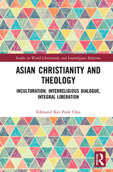 Hardcover Asian Christianity and Theology: Inculturation, Interreligious Dialogue, Integral Liberation Book