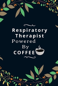Respiratory Therapist Powered By Coffee: Funny Novelty Respiratory Therapist Gift For Coffee Lovers (Gag Gift)