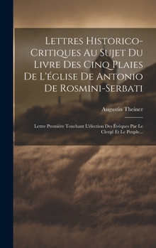 Hardcover Lettres Historico-critiques Au Sujet Du Livre Des Cinq Plaies De L'église De Antonio De Rosmini-serbati: Lettre Première Touchant L'élection Des Évêqu [French] Book