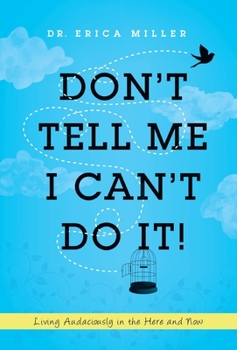 Hardcover Don't Tell Me I Can't Do It!: Living Audaciously in the Here and Now Book