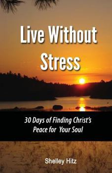 Paperback Live Without Stress: 30 Days of Finding Christ's Peace for Your Soul: How to Overcome Anxiety and Stress Through Christ's Transforming Powe Book