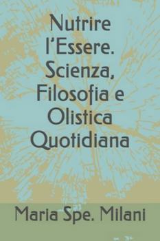 Paperback Nutrire l'Essere. Scienza, Filosofia e Olistica Quotidiana [Italian] Book