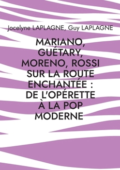 Mariano, Guétary, Moreno, Rossi sur la route enchantée: de l'opérette à la pop moderne: Théâtre des passions (French Edition)