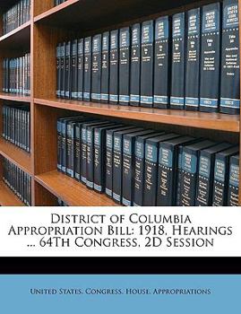 Paperback District of Columbia Appropriation Bill: 1918, Hearings ... 64th Congress, 2D Session Book