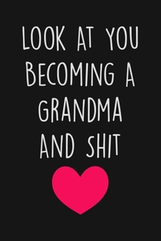 Paperback Look At You Becoming A Grandma And Shit: Funny Journal & Notepad For Taking Notes, A Notebook For future grandma, Gag Gift Idea New Grandma Book