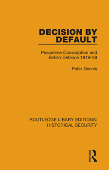 Hardcover Decision by Default: Peacetime Conscription and British Defence 1919-39 Book