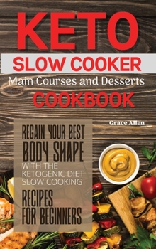 Hardcover Keto Slow Cooker Main Courses and Desserts Cookbook: Regain your best body shape with the ketogenic diet. Slow cooking recipes for beginners Book