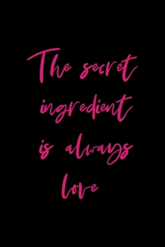 The Secret Ingredient Is Always Love: All Purpose 6x9" Blank Lined Notebook Journal Way Better Than A Card Trendy Unique Gift Solid Black Cooking