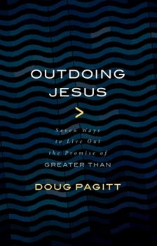 Paperback Outdoing Jesus: Seven Ways to Live Out the Promise of Greater Than Book