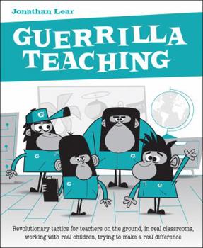 Paperback Guerrilla Teaching: Revolutionary Tactics for Teachers on the Ground, in Real Classrooms, Working with Real Children, Trying to Make a Rea Book