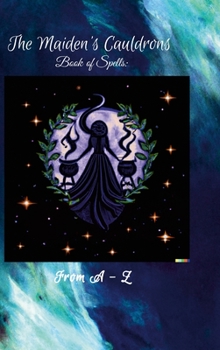Hardcover The Maiden's Cauldron's Book of Spells: From A-Z Book